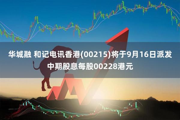 华城融 和记电讯香港(00215)将于9月16日派发中期股息每股00228港元